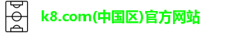 k8.com(中国区)官方网站